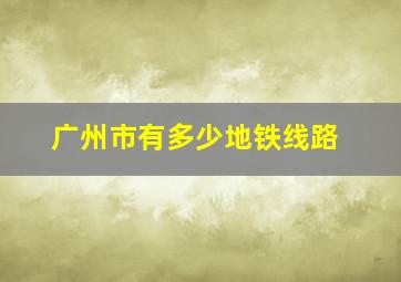 广州市有多少地铁线路