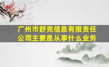 广州市舒克信息有限责任公司主要是从事什么业务