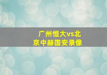 广州恒大vs北京中赫国安录像