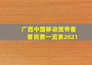 广西中国移动宽带套餐资费一览表2021