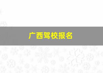 广西驾校报名