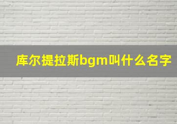 库尔提拉斯bgm叫什么名字