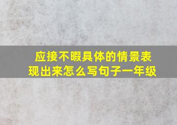 应接不暇具体的情景表现出来怎么写句子一年级