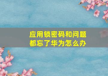 应用锁密码和问题都忘了华为怎么办