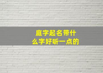 庭字起名带什么字好听一点的