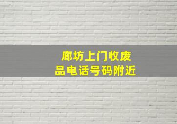 廊坊上门收废品电话号码附近