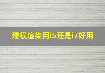 建模渲染用i5还是i7好用