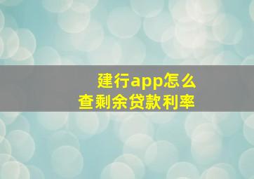 建行app怎么查剩余贷款利率