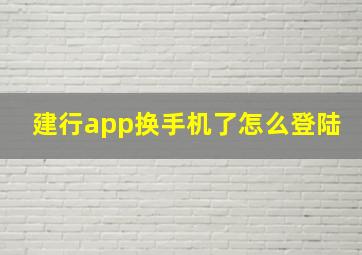 建行app换手机了怎么登陆