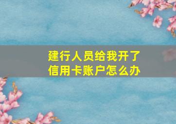 建行人员给我开了信用卡账户怎么办