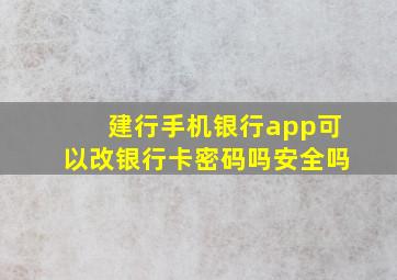 建行手机银行app可以改银行卡密码吗安全吗