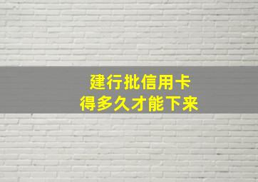 建行批信用卡得多久才能下来