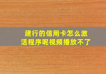 建行的信用卡怎么激活程序呢视频播放不了