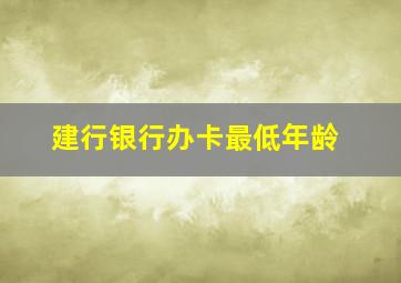 建行银行办卡最低年龄