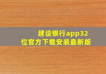 建设银行app32位官方下载安装最新版