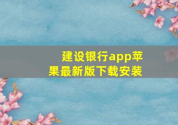 建设银行app苹果最新版下载安装