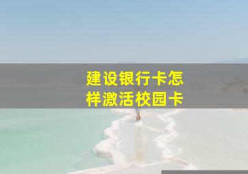 建设银行卡怎样激活校园卡