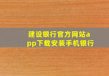 建设银行官方网站app下载安装手机银行