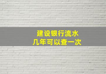 建设银行流水几年可以查一次