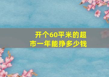 开个60平米的超市一年能挣多少钱