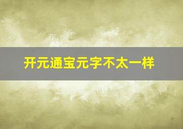 开元通宝元字不太一样