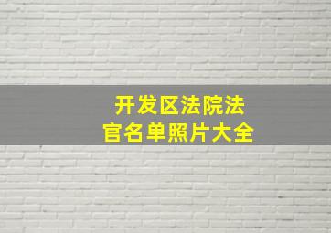 开发区法院法官名单照片大全