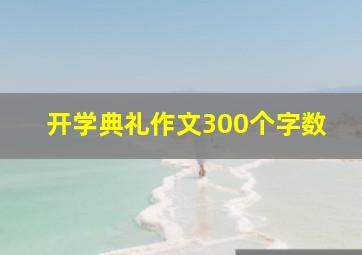 开学典礼作文300个字数