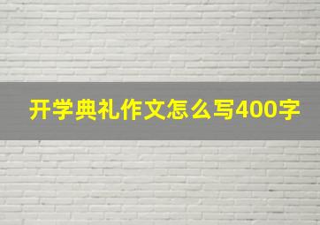 开学典礼作文怎么写400字