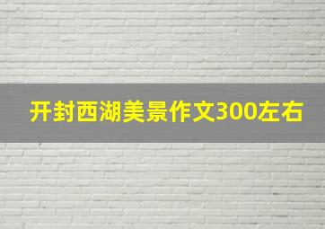 开封西湖美景作文300左右