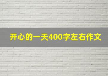 开心的一天400字左右作文