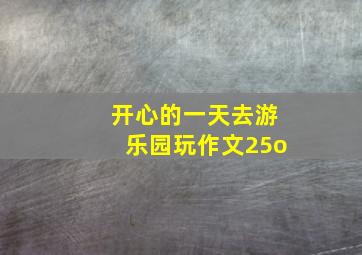 开心的一天去游乐园玩作文25o