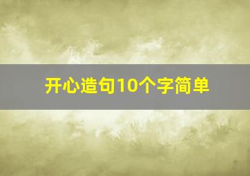 开心造句10个字简单