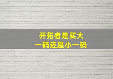 开拓者是买大一码还是小一码