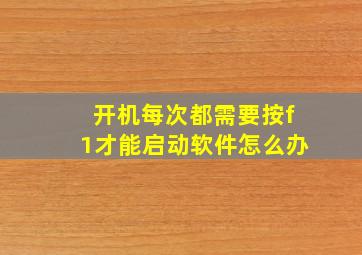 开机每次都需要按f1才能启动软件怎么办