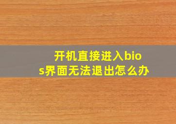 开机直接进入bios界面无法退出怎么办