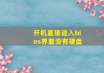 开机直接进入bios界面没有硬盘