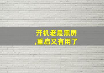 开机老是黑屏,重启又有用了