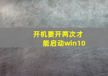 开机要开两次才能启动win10