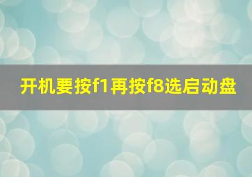 开机要按f1再按f8选启动盘