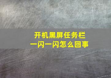 开机黑屏任务栏一闪一闪怎么回事