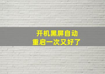 开机黑屏自动重启一次又好了