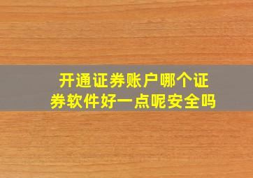 开通证券账户哪个证券软件好一点呢安全吗