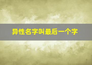 异性名字叫最后一个字