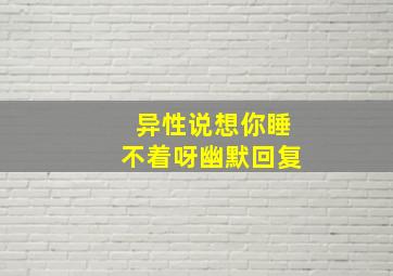 异性说想你睡不着呀幽默回复