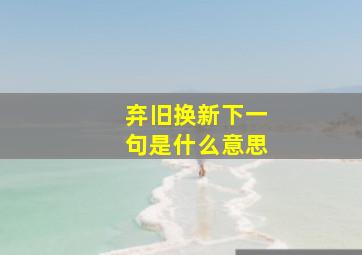 弃旧换新下一句是什么意思