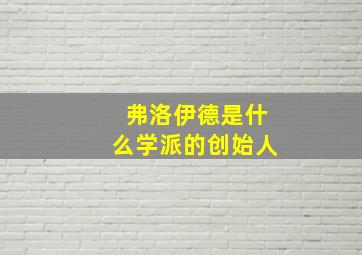 弗洛伊德是什么学派的创始人