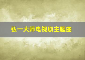 弘一大师电视剧主题曲