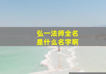 弘一法师全名是什么名字啊