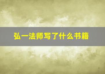 弘一法师写了什么书籍