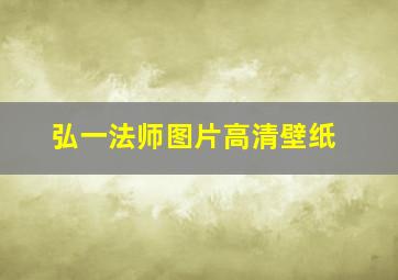 弘一法师图片高清壁纸